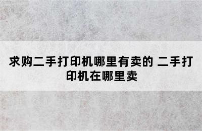 求购二手打印机哪里有卖的 二手打印机在哪里卖